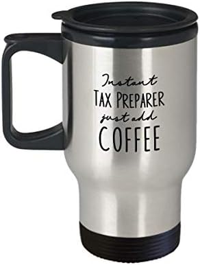 Пътна Чаша С изолация Tax Preparer - Инстантно кафе Just Add Coffee - Забавни Подаръци С чувство за хумор За
